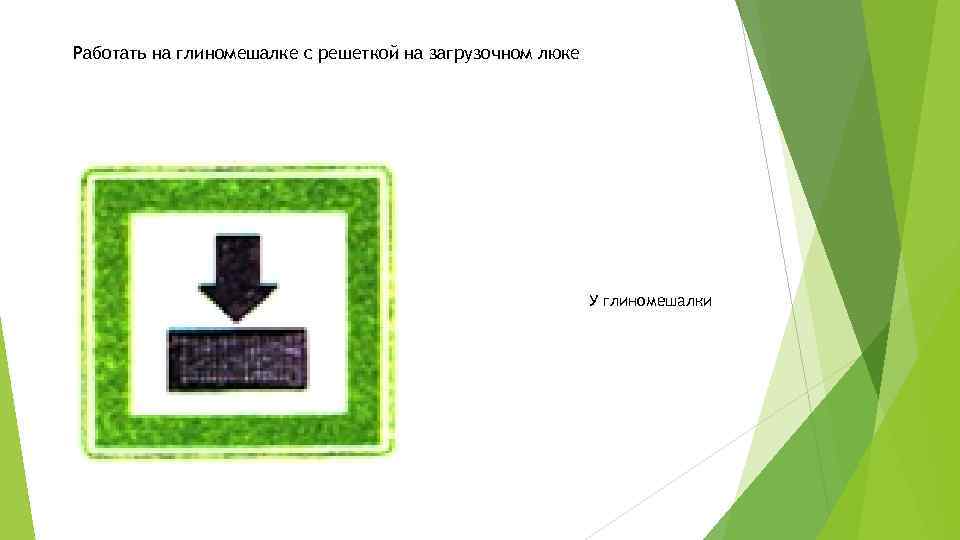 Работать на глиномешалке с решеткой на загрузочном люке У глиномешалки 