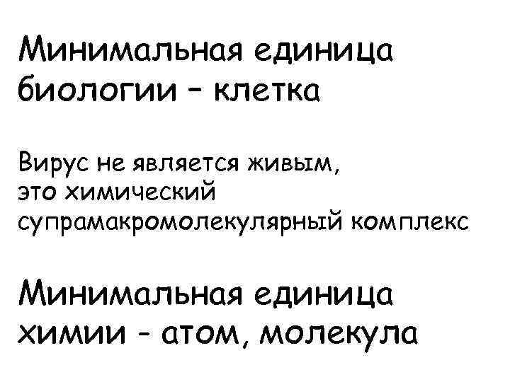 Минимальная единица биологии – клетка Вирус не является живым, это химический супрамакромолекулярный комплекс Минимальная