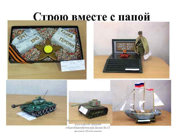 Строю вместе с папой Муниципальное образовательное учреждение средняя общеобразовательная школа № 17 
