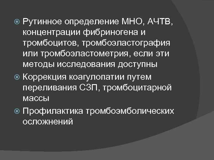 Рутинное определение МНО, АЧТВ, концентрации фибриногена и тромбоцитов, тромбоэластография или тромбоэластометрия, если эти методы