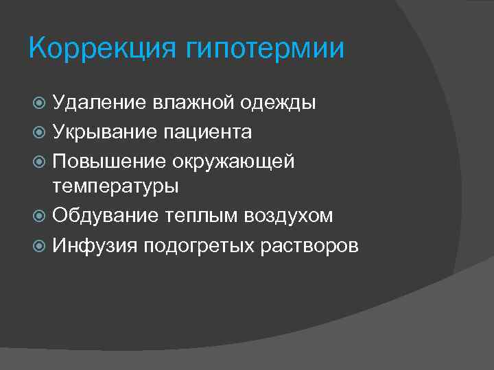 Коррекция гипотермии Удаление влажной одежды Укрывание пациента Повышение окружающей температуры Обдувание теплым воздухом Инфузия