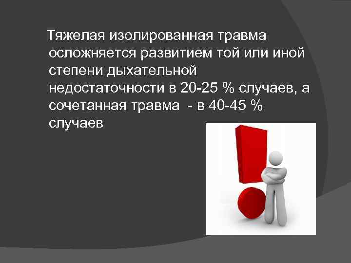 Тяжелая изолированная травма осложняется развитием той или иной степени дыхательной недостаточности в 20 -25