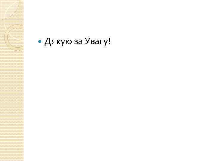  Дякую за Увагу! 