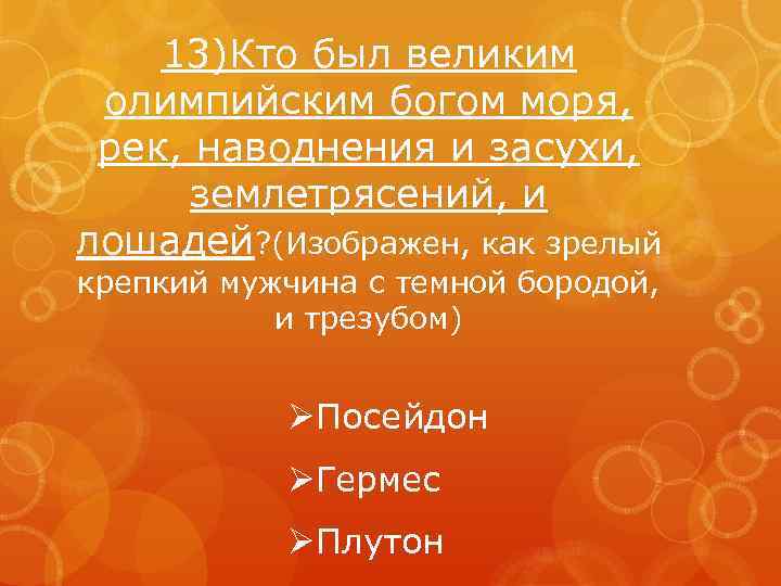 13)Кто был великим олимпийским богом моря, рек, наводнения и засухи, землетрясений, и лошадей? (Изображен,