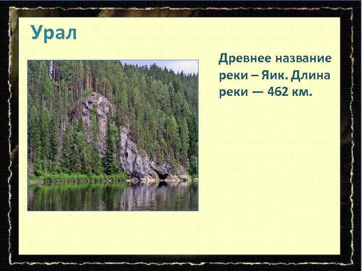 Урал Древнее название реки – Яик. Длина реки — 462 км. 