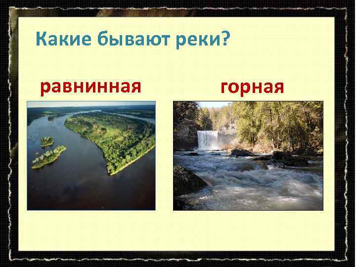  Какие бывают реки? равнинная горная 