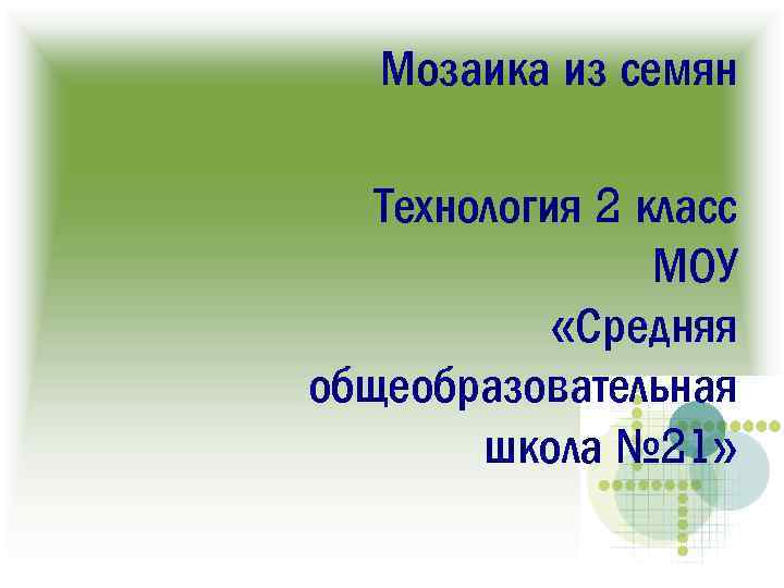 Мозаика из семян Технология 2 класс МОУ «Средняя общеобразовательная школа № 21» 