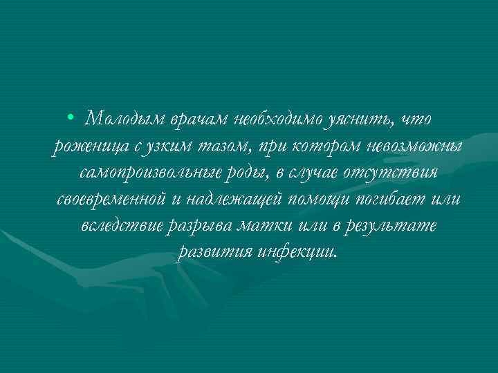  • Молодым врачам необходимо уяснить, что роженица с узким тазом, при котором невозможны