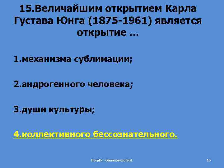 15. Величайшим открытием Карла Густава Юнга (1875 -1961) является открытие … 1. механизма сублимации;