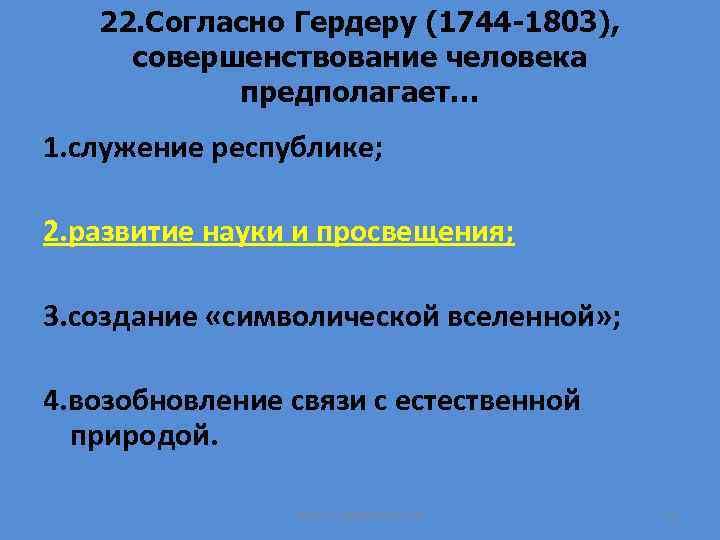 22. Согласно Гердеру (1744 -1803), совершенствование человека предполагает… 1. служение республике; 2. развитие науки