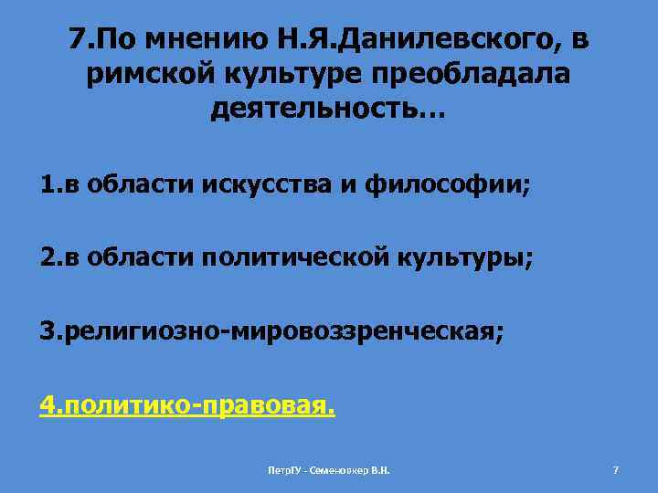 7. По мнению Н. Я. Данилевского, в римской культуре преобладала деятельность… 1. в области