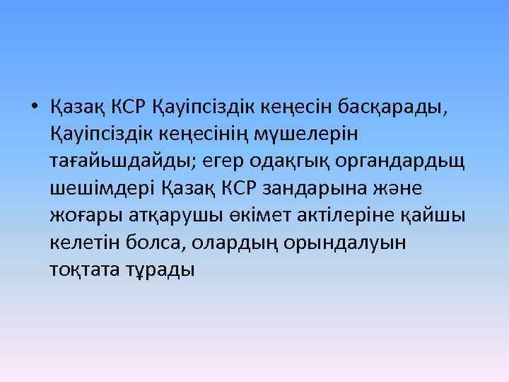  • Қазақ КСР Қауіпсіздік кеңесін басқарады, Қауіпсіздік кеңесінің мүшелерін тағайьшдайды; егер одақгық органдардьщ