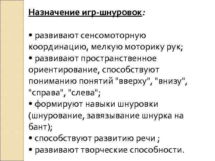 Назначение игр-шнуровок: • развивают сенсомоторную координацию, мелкую моторику рук; • развивают пространственное ориентирование, способствуют