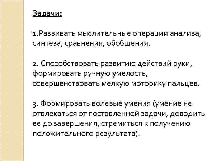 Задачи: 1. Развивать мыслительные операции анализа, синтеза, сравнения, обобщения. 2. Способствовать развитию действий руки,