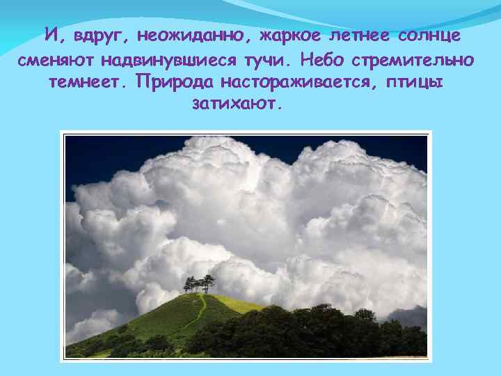  И, вдруг, неожиданно, жаркое летнее солнце сменяют надвинувшиеся тучи. Небо стремительно темнеет. Природа