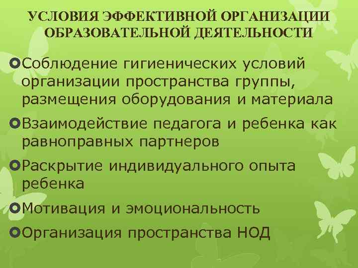 УСЛОВИЯ ЭФФЕКТИВНОЙ ОРГАНИЗАЦИИ ОБРАЗОВАТЕЛЬНОЙ ДЕЯТЕЛЬНОСТИ Соблюдение гигиенических условий организации пространства группы, размещения оборудования и