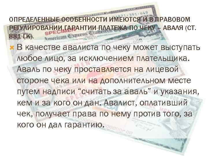 ОПРЕДЕЛЕННЫЕ ОСОБЕННОСТИ ИМЕЮТСЯ И В ПРАВОВОМ РЕГУЛИРОВАНИИ ГАРАНТИИ ПЛАТЕЖА ПО ЧЕКУ – АВАЛЯ (СТ.