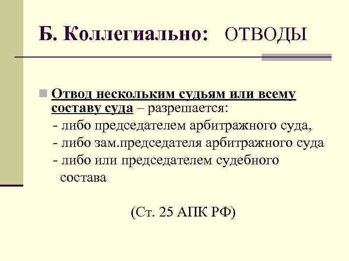 Б. Коллегиально: ОТВОДЫ n Отвод нескольким судьям или всему составу суда – разрешается: -