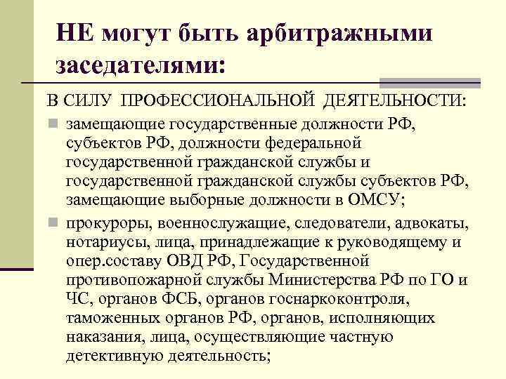 НЕ могут быть арбитражными заседателями: В СИЛУ ПРОФЕССИОНАЛЬНОЙ ДЕЯТЕЛЬНОСТИ: n замещающие государственные должности РФ,