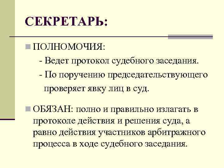 СЕКРЕТАРЬ: n ПОЛНОМОЧИЯ: - Ведет протокол судебного заседания. - По поручению председательствующего проверяет явку