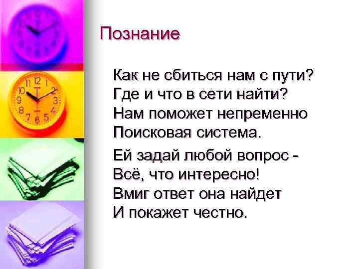 Познание Как не сбиться нам с пути? Где и что в сети найти? Нам