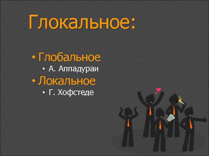 Глокальное: • Глобальное • А. Аппадураи • Локальное • Г. Хофстеде 