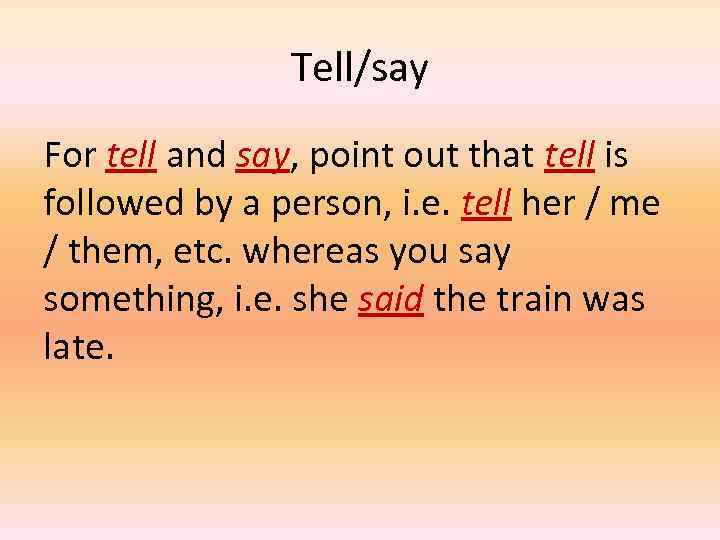 Tell/say For tell and say, point out that tell is followed by a person,