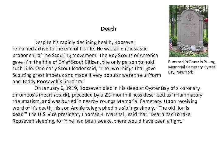 Death Despite his rapidly declining health, Roosevelt remained active to the end of his