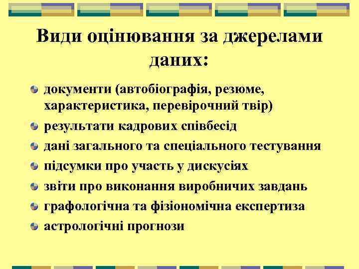 Види оцінювання за джерелами даних: документи (автобіографія, резюме, характеристика, перевірочний твір) результати кадрових співбесід