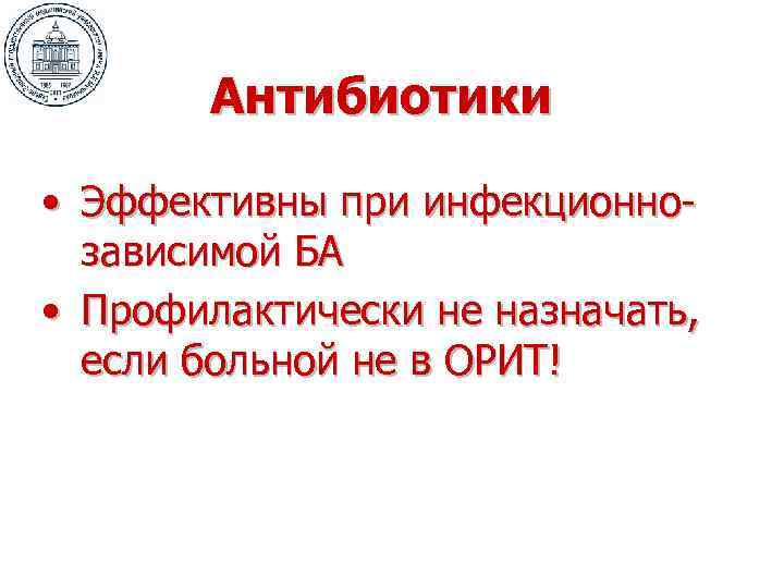 Антибиотики • Эффективны при инфекционнозависимой БА • Профилактически не назначать, если больной не в