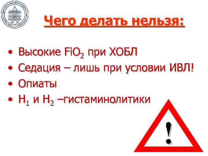Чего делать нельзя: • • Высокие Fi. O 2 при ХОБЛ Седация – лишь