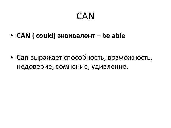 CAN • CAN ( could) эквивалент – be able • Can выражает способность, возможность,