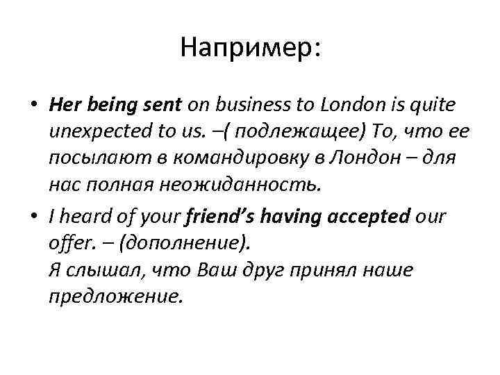 Например: • Her being sent on business to London is quite unexpected to us.