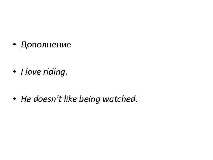  • Дополнение • I love riding. • He doesn’t like being watched. 