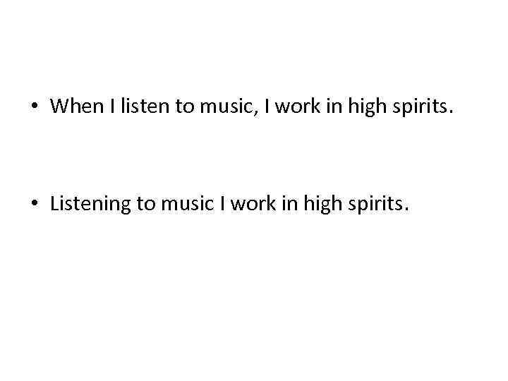  • When I listen to music, I work in high spirits. • Listening