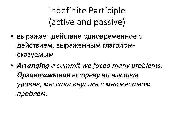 Indefinite Participle (active and passive) • выражает действие одновременное с действием, выраженным глаголомcказуемым •