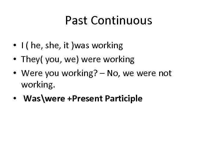 Past Continuous • I ( he, she, it )was working • They( you, we)