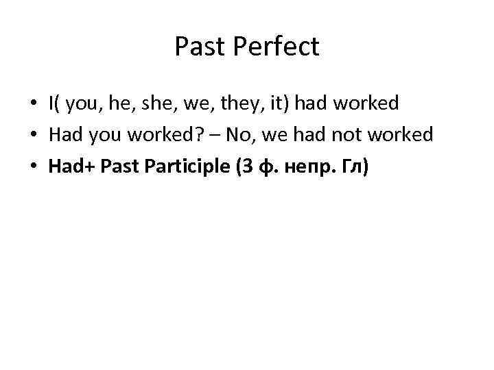 Past Perfect • I( you, he, she, we, they, it) had worked • Had