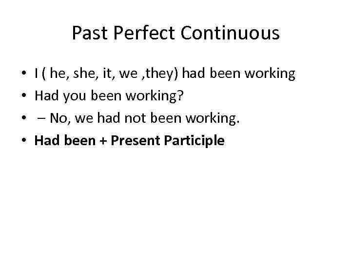 Past Perfect Continuous • • I ( he, she, it, we , they) had