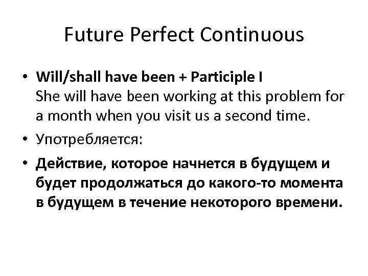 Future Perfect Continuous • Will/shall have been + Participle I She will have been