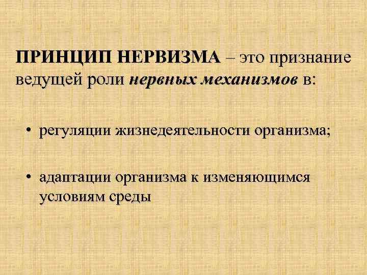 ПРИНЦИП НЕРВИЗМА – это признание ведущей роли нервных механизмов в: • регуляции жизнедеятельности организма;