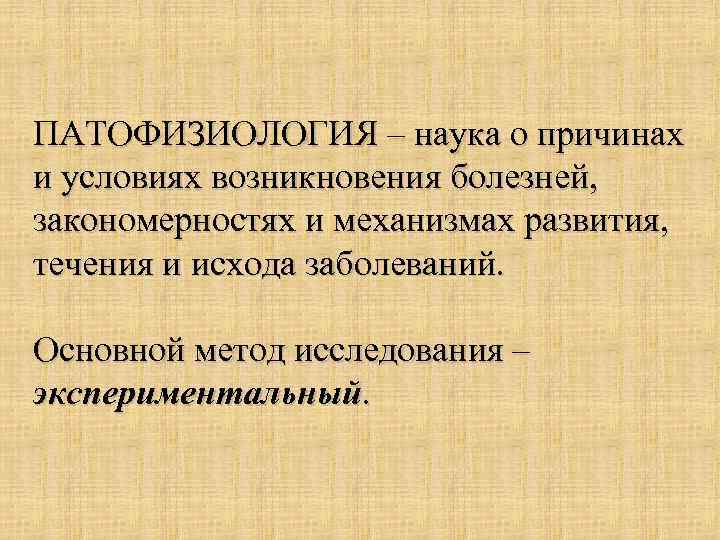 ПАТОФИЗИОЛОГИЯ – наука о причинах и условиях возникновения болезней, закономерностях и механизмах развития, течения