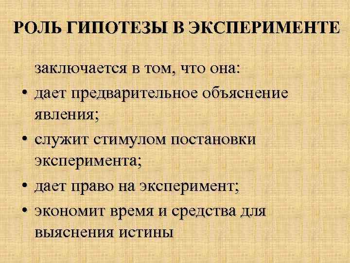 РОЛЬ ГИПОТЕЗЫ В ЭКСПЕРИМЕНТЕ • • заключается в том, что она: дает предварительное объяснение