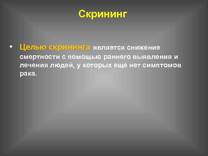 Скрининг • Целью скрининга является снижение смертности с помощью раннего выявления и лечения людей,