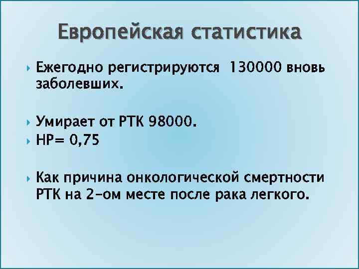 Европейская статистика Ежегодно регистрируются 130000 вновь заболевших. Умирает от РТК 98000. HP= 0, 75