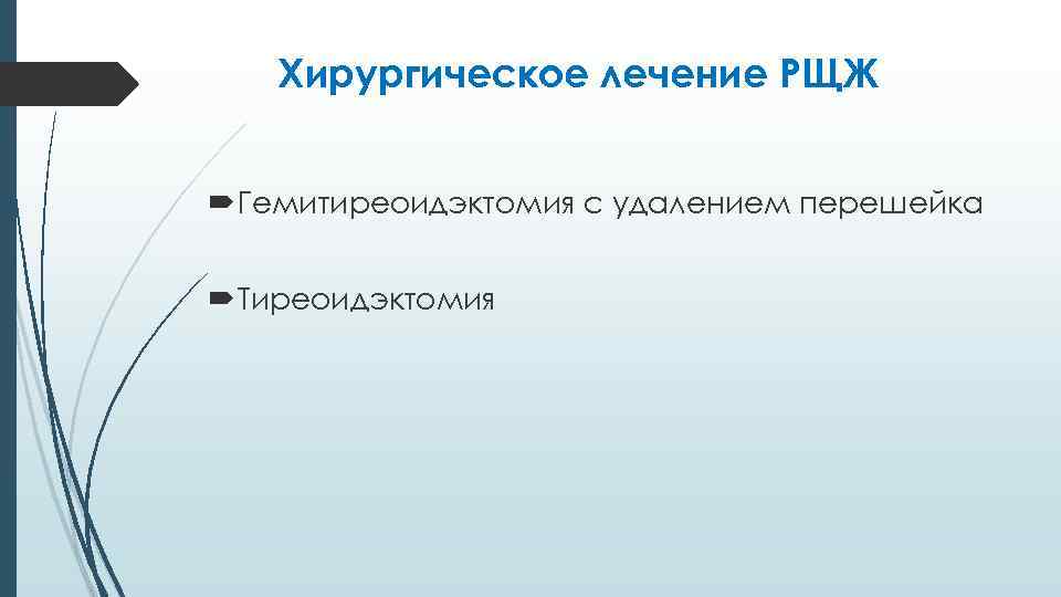 Хирургическое лечение РЩЖ Гемитиреоидэктомия с удалением перешейка Тиреоидэктомия 