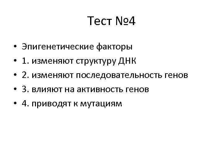 Тест № 4 • • • Эпигенетические факторы 1. изменяют структуру ДНК 2. изменяют