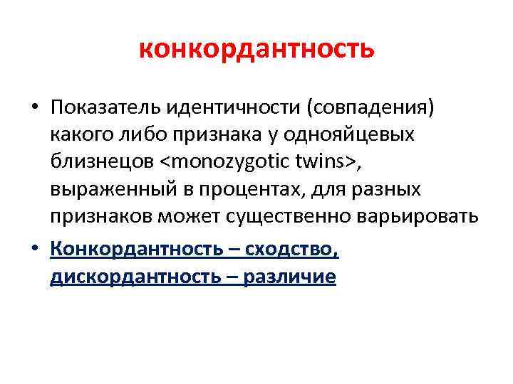 конкордантность • Показатель идентичности (совпадения) какого либо признака у однояйцевых близнецов <monozygotic twins>, выраженный