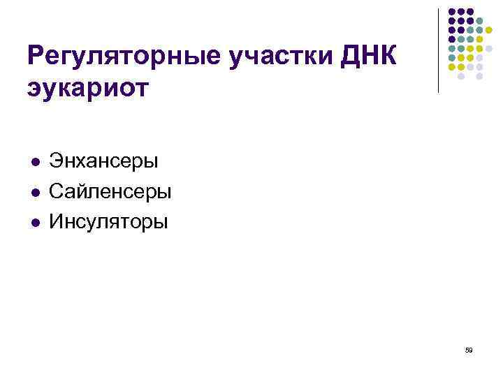 Регуляторные участки ДНК эукариот l l l Энхансеры Сайленсеры Инсуляторы 59 