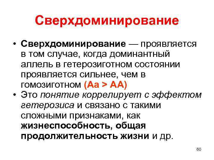 Сверхдоминирование • Сверхдоминирование — проявляется в том случае, когда доминантный аллель в гетерозиготном состоянии